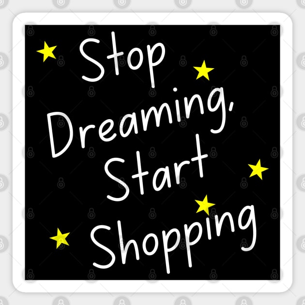 Stop Dreaming Start Shopping. Tote Bag for All Your Shopping and Stuff. Gift for Christmas. Xmas Goodies. White and Yellow Magnet by That Cheeky Tee